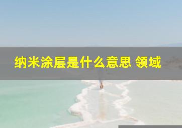 纳米涂层是什么意思 领域